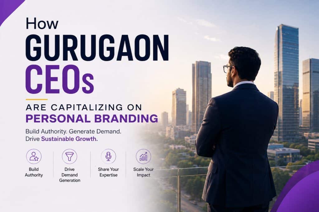 How Gurgaon CEOs Are Capitalizing on Personal Branding to Drive Demand, Authority and Revenue